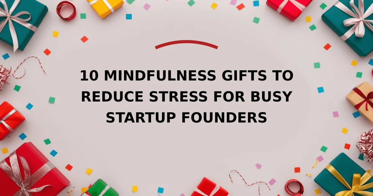 10 Mindfulness Gifts to Reduce Stress for Busy Startup Founders